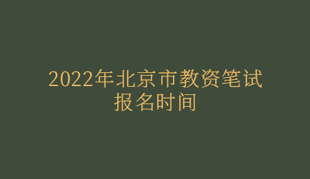 2022年北京市教资笔试报名时间.jpg