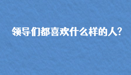 领导们都喜欢什么样的人_.jpg